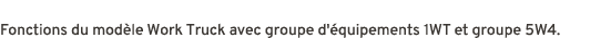 Fonctions du mod le Work Truck avec groupe d' quipements 1WT et groupe 5W4.