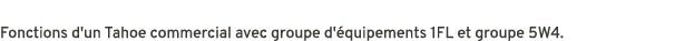 Fonctions d'un Tahoe commercial avec groupe d' quipements 1FL et groupe 5W4.