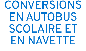 CONVERSIONS EN AUTOBUS SCOLAIRE ET EN NAVETTE