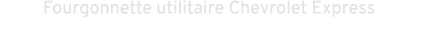 Fourgonnette utilitaire Chevrolet Express
