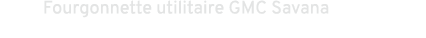 Fourgonnette utilitaire GMC Savana