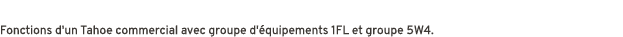 Fonctions d'un Tahoe commercial avec groupe d' quipements 1FL et groupe 5W4.