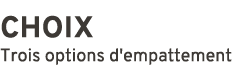 CHOIX Trois options d'empattement 