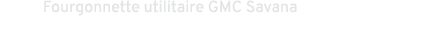 Fourgonnette utilitaire GMC Savana