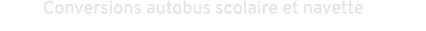 Conversions autobus scolaire et navette