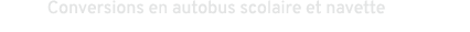 Conversions en autobus scolaire et navette