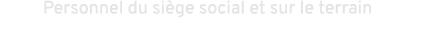 Personnel du si ge social et sur le terrain