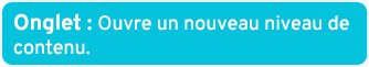 Onglet : Ouvre un nouveau niveau de contenu.