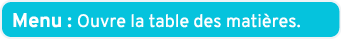 Menu : Ouvre la table des mati res.