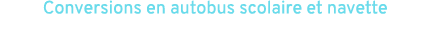 Conversions en autobus scolaire et navette