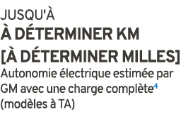 JUSQU'   d terminer km [  d terminer milles] Autonomie  lectrique estim e par GM avec une charge compl te4 (mod les ...
