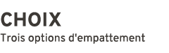 CHOIX Trois options d'empattement 