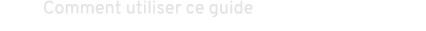 Comment utiliser ce guide