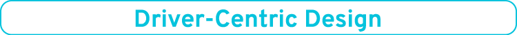 Driver Centric Design
