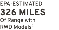 EPA ESTIMATED 326 MILES Of Range with RWD Models2