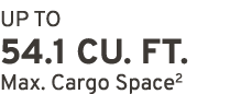 UP TO 54.1 CU. FT. Max. Cargo Space2