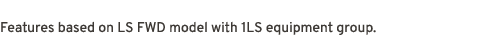 Features based on LS FWD model with 1LS equipment group.