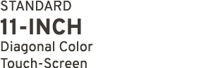 STANDARD 11 INCH Diagonal Color Touch Screen