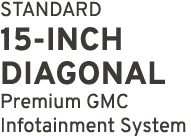 STANDARD 15 INCH DIAGONAL Premium GMC Infotainment System