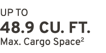 UP TO 48.9 CU. FT. Max. Cargo Space2
