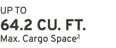 UP TO 64.2 CU. FT. Max. Cargo Space2