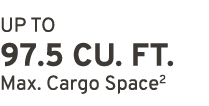 UP TO 97.5 CU. FT. Max. Cargo Space2