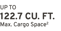 UP TO 122.7 CU. FT. Max. Cargo Space2