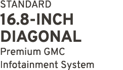 STANDARD 16.8 INCH DIAGONAL Premium GMC Infotainment System
