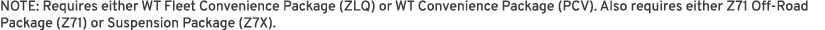 NOTE: Requires either WT Fleet Convenience Package (ZLQ) or WT Convenience Package (PCV). Also requires either Z71 Of...