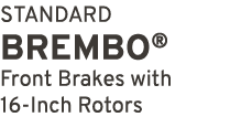 STANDARD BREMBO® Front Brakes with 16 Inch Rotors