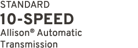 STANDARD 10 SPEED Allison® Automatic Transmission