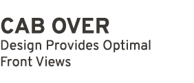 CAB OVER Design Provides Optimal Front Views