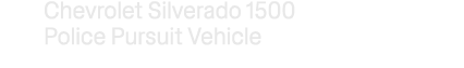 Chevrolet Silverado 1500 Police Pursuit Vehicle