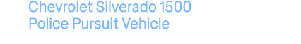 Chevrolet Silverado 1500 Police Pursuit Vehicle