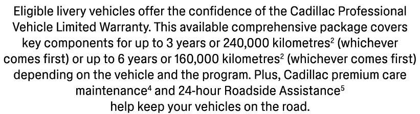 Eligible livery vehicles offer the confidence of the Cadillac Professional Vehicle Limited Warranty. This available c...