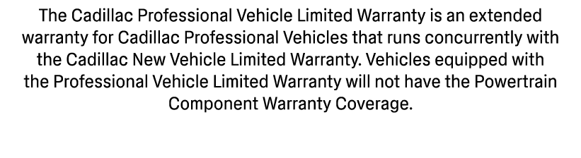 The Cadillac Professional Vehicle Limited Warranty is an extended warranty for Cadillac Professional Vehicles that ru...
