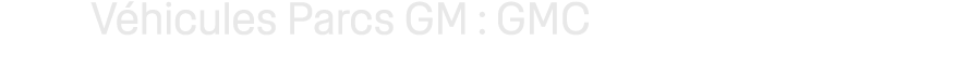 V hicules Parcs GM : GMC
