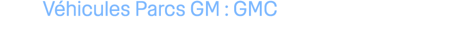 V hicules Parcs GM : GMC