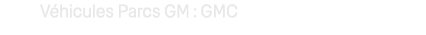 V hicules Parcs GM : GMC