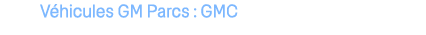 V hicules GM Parcs : GMC