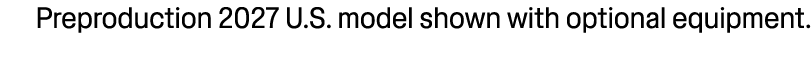 Preproduction 2027 U.S. model shown with optional equipment.