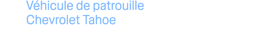 V hicule de patrouille Chevrolet Tahoe