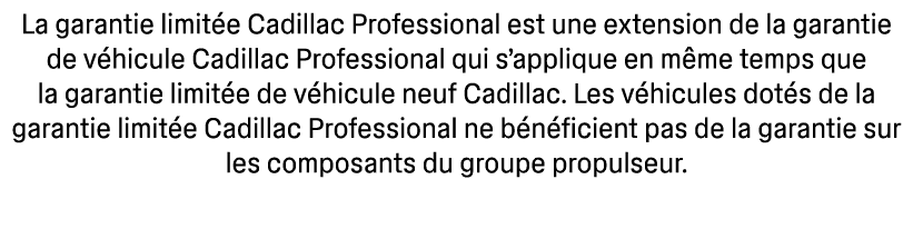 La garantie limit e Cadillac Professional est une extension de la garantie de v hicule Cadillac Professional qui s’ap...